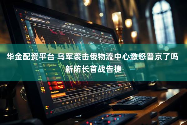 华金配资平台 乌军袭击俄物流中心激怒普京了吗 新防长首战告捷