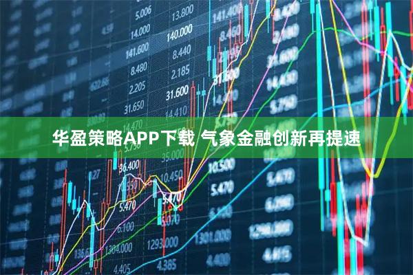 华盈策略APP下载 气象金融创新再提速